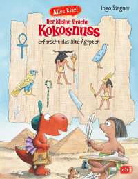 Ingo Siegner — Alles klar! Der kleine Drache Kokosnuss erforscht das Alte Ägypten