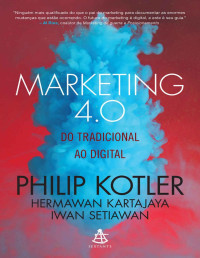 Philip Kotler & Hermawan Kartajaya & Iwan Setiawan [Kotler, Philip] — Marketing 4.0: Do Tradicional ao Digital [e-Livros.xyz]
