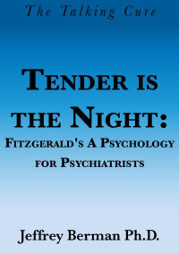 Jeffrey Berman [Berman, Jeffrey] — Tender Is the Night - Fitzgerald's A Psychology for Psychiatrists (2015)
