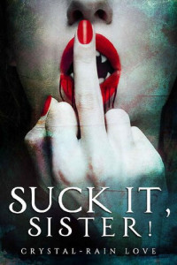 Crystal-Rain Love [Love, Crystal-Rain] — Suck It, Sister! (Twice Bitten Book 3)