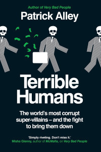 Patrick Alley — Terrible Humans: The world’s most corrupt super-villains – and the fight to bring them down