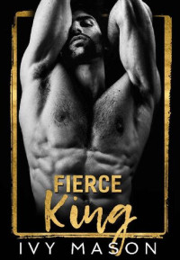 Ivy Mason [Mason, Ivy] — Fierce King: a Billionaire Mafia Romance (Dark Throne Book 1)