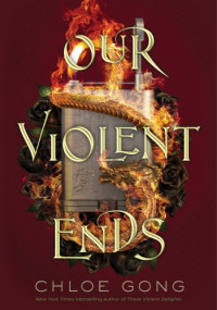 Chloe Gong — Our Violent Ends - These Violent Delights, Book 2
