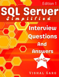 Garg, Vishal — SQL Server Simplified: Interview Questions and Answers