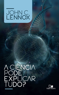 John C. Lennox — A Ciência pode explicar tudo?