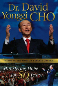 David Yonggi Cho & Beverlee Chadwick [Cho, David Yonggi & Chadwick, Beverlee] — Ministering Hope for 50 Years
