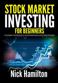 Nick Hamilton [Hamilton, Nick] — Stock Market Investing for Beginners: A Complete Tutorial Guide to Stock Market Basics and Trading Strategies (Large Print Edition)