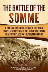 Captivating History [History, Captivating] — The Battle of the Somme: A Captivating Guide to One of the Most Devastating Events of the First World War That Took Place on the Western Front