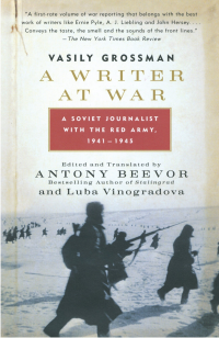 Vasily Grossman — A Writer at War: A Soviet Journalist With the Red Army, 1941-1945