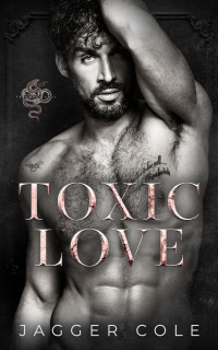 Jagger Cole — Toxic Love: A Dark Enemies To Lovers Mafia Romance (Venomous Gods Book 1)