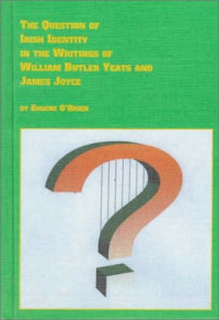 Eugene O'Brien — The Question of Irish Identity in the Writings of William Butler Yeats and James Joyce
