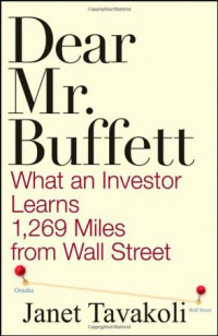 Janet M. Tavakoli — Dear Mr. Buffett: What an Investor Learns 1,269 Miles From Wall Street