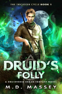 M.D. Massey — Druid's Folly: A Druidverse Urban Fantasy Novel (The Trickster Cycle Book 1)
