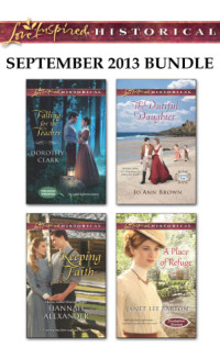 Clark, Dorothy; Alexander, Hannah; Brown, Jo Ann; Barton, Janet Lee — Love Inspired Historical September 2013 Bundle : Falling for the Teacher\keeping Faith\the Dutiful Daughter\a Place of Refuge