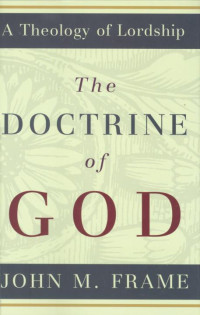 John M. Frame [Frame, John M.] — The Doctrine of God