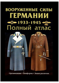 Oleg Kurylev — Вооруженные силы Германии: 1933-1945 - Полный Атлас Сухопутные войска, Люфтваффе, Кригсмарине Организация и униформа (German Armed Forces: 1933-1945-Full Atlas Ground Forces, Luftwaffe, Kriegsmarine Organization & Uniform)