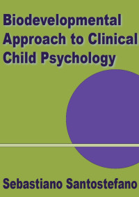 Sebastiano Santostefano [Santostefano, Sebastiano] — A Biodevelopmental Approach to Clinical Child Psychology
