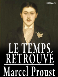 Marcel Proust [Proust, Marcel] — Le Temps retrouvé