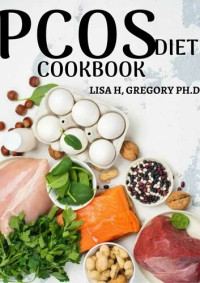 GREGORY PH.D, LISA H. [GREGORY PH.D, LISA H.] — PCOS DIET COOKBOOK: THE COMPLETE DIET GUIDE TO GET RID OF PCOS NATURALLY WITH HEALING RECIPES