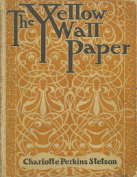 Charlotte Perkins Gilman [Gilman, Charlotte Perkins] — The Yellow Wallpaper