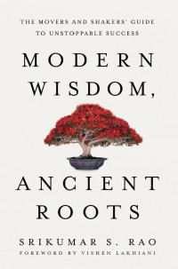 Srikumar S. Rao — Modern Wisdom, Ancient Roots: The Movers and Shakers' Guide to Unstoppable Success