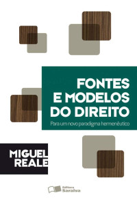 Miguel Reale — Fontes e modelos do direito: Para um novo paradigma hermenêutico