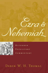 Derek W. H. Thomas — Ezra & Nehemiah (Reformed Expository Commentary)