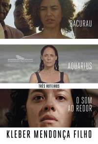 Kleber Mendonça Filho — Três roteiros: O som ao redor, Aquarius, Bacurau