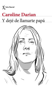 Caroline Darian — Y dejé de llamarte papá