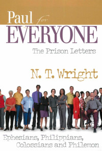 N.T Wright — Paul for Everyone - The Prison Letters - Ephesians, Philippians, Colossians, and Philemon