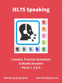 Jacky Spear — IELTS Speaking Lessons, Practice Questions & Model Answers - Parts 1, 2 & 3 -
