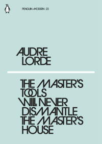 Audre Lorde — The Master's Tools Will Never Dismantle the Master's House