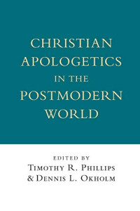 Timothy R. Phillips, Dennis L. Okholm — Christian Apologetics in the Postmodern World