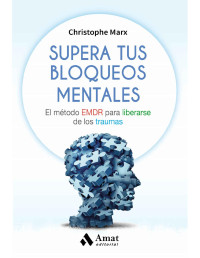 Christophe Marx [Marx, Christophe] — Supera tus bloqueos mentales: El método EMDR para liberarse de los traumas (Spanish Edition)