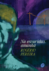 Rogério Pereira — Na escuridão, amanhã