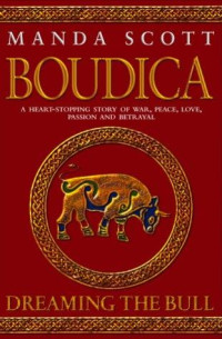 Manda Scott — Boudica 02 - Dreaming the Bull