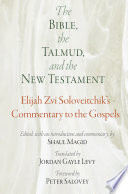 Elijah Zvi Soloveitchik — The Bible, the Talmud, and the New Testament: Elijah Zvi Soloveitchik's Commentary to the Gospels
