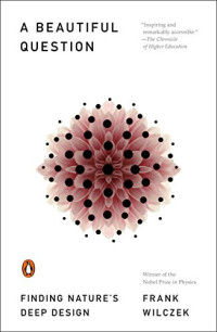 Frank Wilczek — A Beautiful Question: Finding Nature's Deep Design