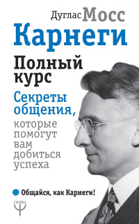 Дуглас Мосс — Карнеги. Полный курс. Секреты общения, которые помогут вам добиться успеха @bookinier