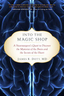 Doty MD, James R. — Into the Magic Shop: A Neurosurgeon's Quest to Discover the Mysteries of the Brain and the Secrets of the Heart