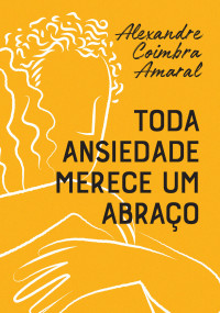 Alexandre Coimbra Amaral — Toda ansiedade merece um abraço