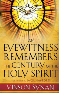 Vinson Synan & Jack Hayford [Synan, Vinson & Hayford, Jack] — Eyewitness Remembers the Century of the Holy Spirit, An
