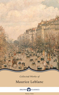 Maurice Leblanc — Delphi Collected Works of Maurice Leblanc (Illustrated) (Delphi Series Nine Book 17)