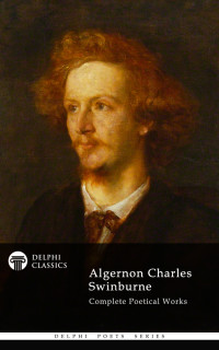 Algernon Charles Swinburne — Delphi Complete Works of Algernon Charles Swinburne