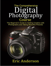 Anderson, Eric — The Comprehensive Digital Photography Course: The Beginner’s Guide to Getting Creative with Photography and Taking Beautiful Pictures