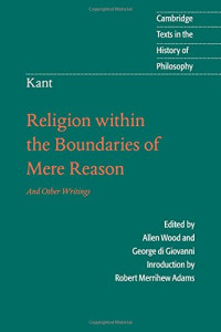 Immanuel Kant — Kant: Religion within the Boundaries of Mere Reason And Other Writings (Cambridge Texts in the History of Philosophy)