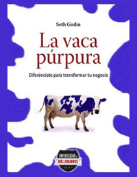 Seth Godin — La vaca púrpura: Diferénciate para transformar tu negocio