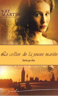 Kat Martin [Martin, Kat] — Le collier de la jeune mariée - Intégrale