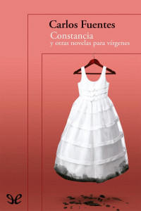 Carlos Fuentes — Constancia y otras novelas para vírgenes