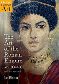 Jaś Elsner — The Art of the Roman Empire: 100-450 AD (Oxford History of Art)